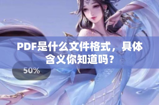 PDF是什么文件格式，具体含义你知道吗？