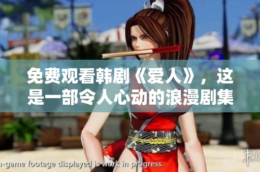 免费观看韩剧《爱人》，这是一部令人心动的浪漫剧集。