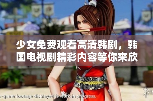 少女免费观看高清韩剧，韩国电视剧精彩内容等你来欣赏