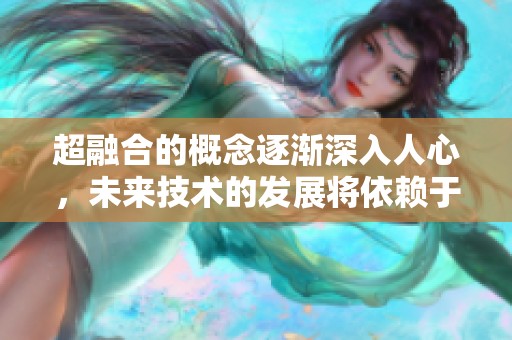 超融合的概念逐渐深入人心，未来技术的发展将依赖于此。