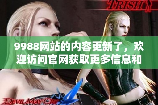 9988网站的内容更新了，欢迎访问官网获取更多信息和服务内容