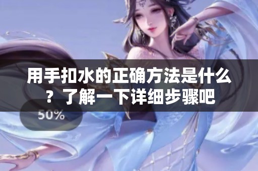 用手扣水的正确方法是什么？了解一下详细步骤吧