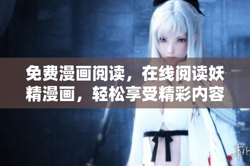 免费漫画阅读，在线阅读妖精漫画，轻松享受精彩内容