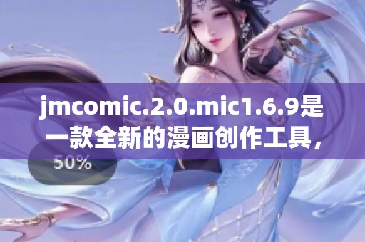 jmcomic.2.0.mic1.6.9是一款全新的漫画创作工具，你绝对不容错过！