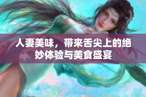 人妻美味，带来舌尖上的绝妙体验与美食盛宴
