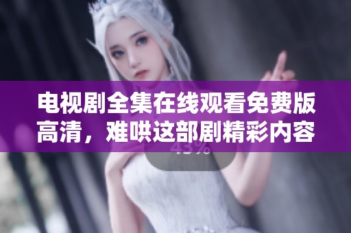 电视剧全集在线观看免费版高清，难哄这部剧精彩内容尽在其中