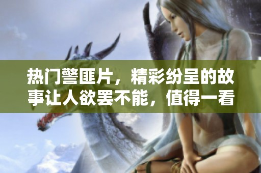 热门警匪片，精彩纷呈的故事让人欲罢不能，值得一看！