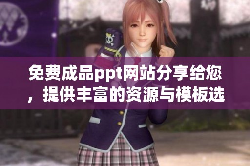 免费成品ppt网站分享给您，提供丰富的资源与模板选择！