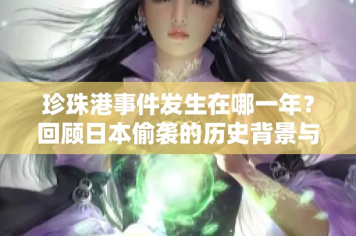 珍珠港事件发生在哪一年？回顾日本偷袭的历史背景与影响。