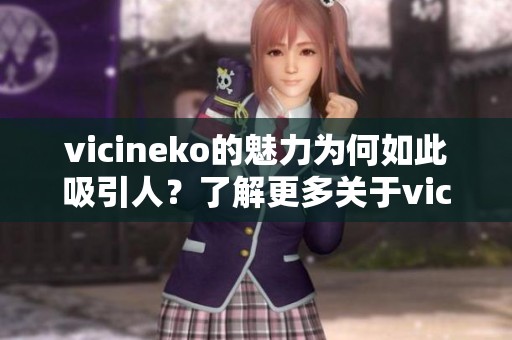 vicineko的魅力为何如此吸引人？了解更多关于vicineko的故事与影响。