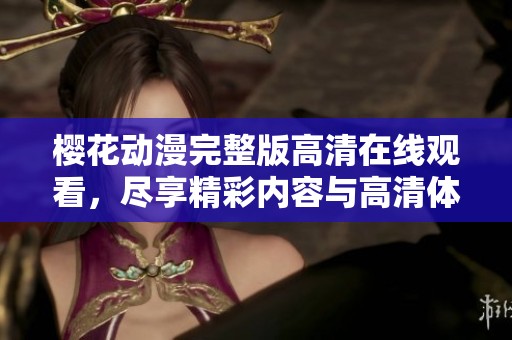 樱花动漫完整版高清在线观看，尽享精彩内容与高清体验！