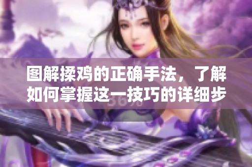 图解揉鸡的正确手法，了解如何掌握这一技巧的详细步骤