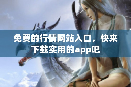 免费的行情网站入口，快来下载实用的app吧