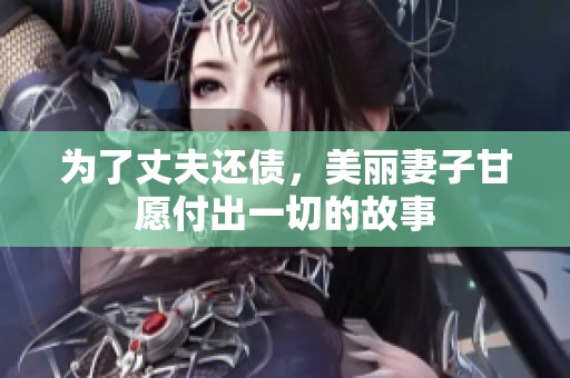 为了丈夫还债，美丽妻子甘愿付出一切的故事
