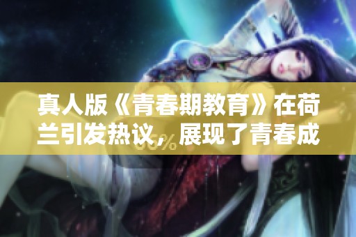 真人版《青春期教育》在荷兰引发热议，展现了青春成长的新视角