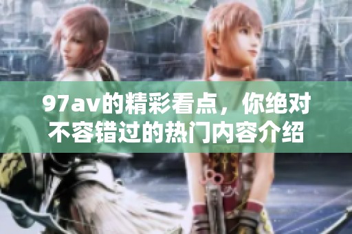97**的精彩看点，你绝对不容错过的热门内容介绍
