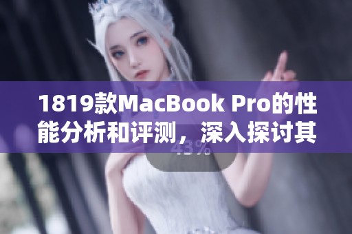 1819款MacBook Pro的性能分析和评测，深入探讨其独特的功能与优势