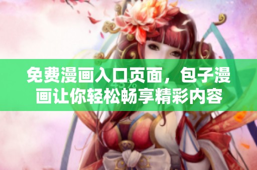 免费漫画入口页面，包子漫画让你轻松畅享精彩内容