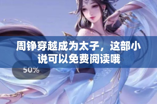 周铮穿越成为太子，这部小说可以免费阅读哦