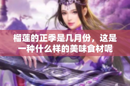 榴莲的正季是几月份，这是一种什么样的美味食材呢