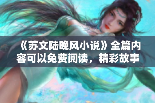 《苏文陆晚风小说》全篇内容可以免费阅读，精彩故事等你来探索！