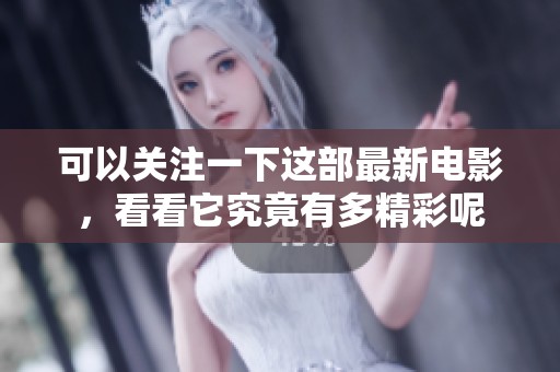 可以关注一下这部最新电影，看看它究竟有多精彩呢