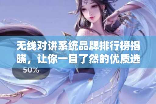 无线对讲系统品牌排行榜揭晓，让你一目了然的优质选择