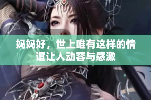 妈妈好，世上唯有这样的情谊让人动容与感激