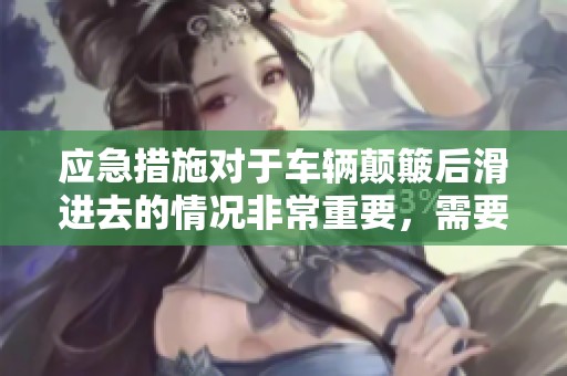 应急措施对于车辆颠簸后滑进去的情况非常重要，需要及时采取应对措施。