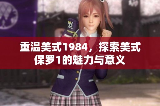 重温美式1984，探索美式保罗1的魅力与意义