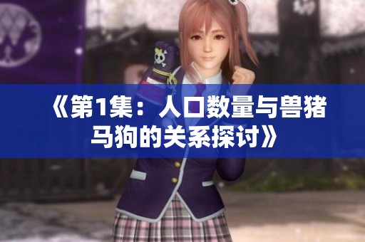《第1集：人口数量与兽猪马狗的关系探讨》