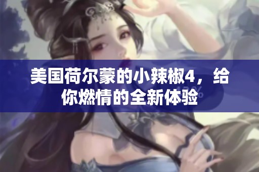 美国荷尔蒙的小辣椒4，给你燃情的全新体验