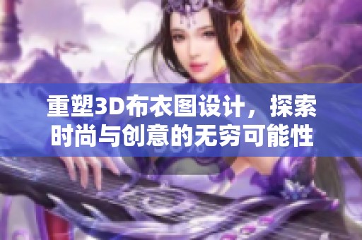 重塑3D布衣图设计，探索时尚与创意的无穷可能性