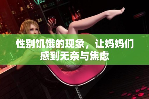 性别饥饿的现象，让妈妈们感到无奈与焦虑