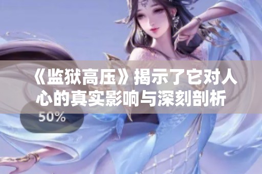 《监狱高压》揭示了它对人心的真实影响与深刻剖析