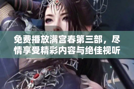 免费播放满宫春第三部，尽情享受精彩内容与绝佳视听体验