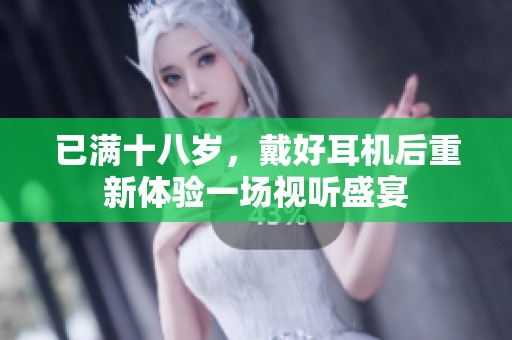 已满十八岁，戴好耳机后重新体验一场视听盛宴