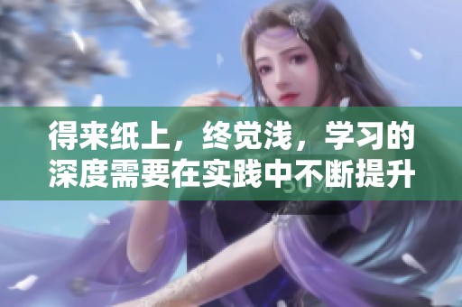 得来纸上，终觉浅，学习的深度需要在实践中不断提升与验证