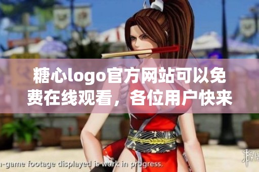 糖心logo官方网站可以免费在线观看，各位用户快来一起体验吧