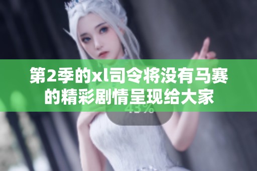 第2季的xl司令将没有马赛的精彩剧情呈现给大家