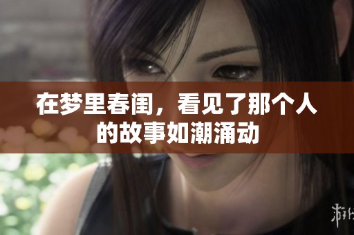 在梦里春闺，看见了那个人的故事如潮涌动