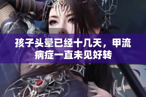 孩子头晕已经十几天，甲流病症一直未见好转