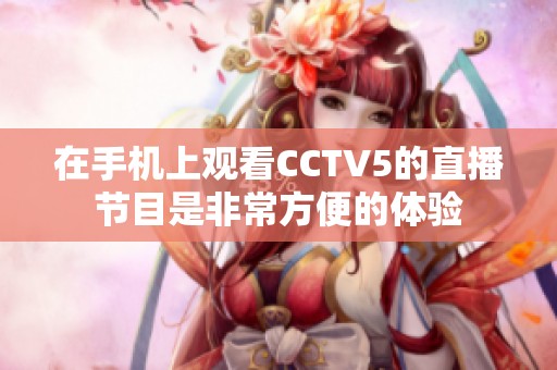 在手机上观看CCTV5的直播节目是非常方便的体验