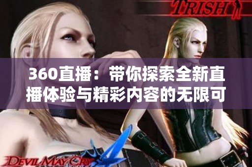 360直播：带你探索全新直播体验与精彩内容的无限可能