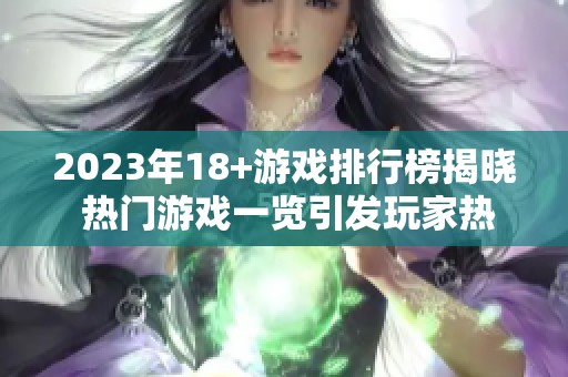 2023年18+游戏排行榜揭晓 热门游戏一览引发玩家热议