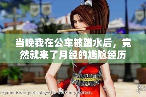 当晚我在公车被蹭水后，竟然就来了月经的尴尬经历