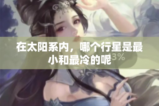在太阳系内，哪个行星是最小和最冷的呢