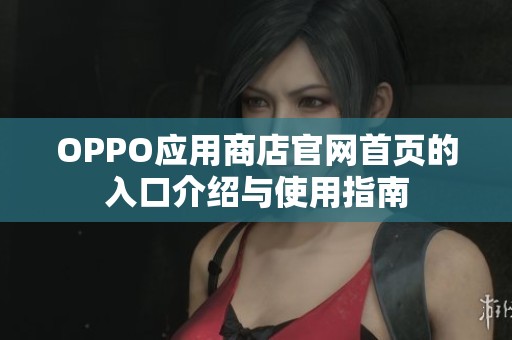 OPPO应用商店官网首页的入口介绍与使用指南