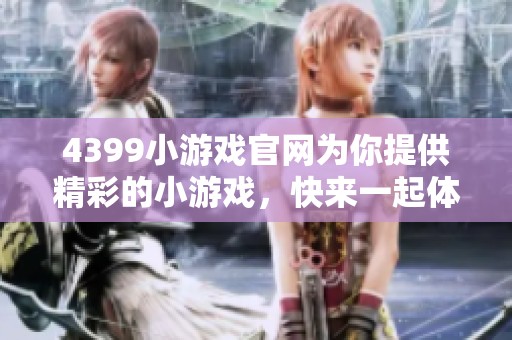 4399小游戏官网为你提供精彩的小游戏，快来一起体验吧！