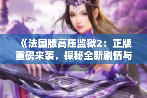 《法国版高压监狱2：正版重磅来袭，探秘全新剧情与挑战》